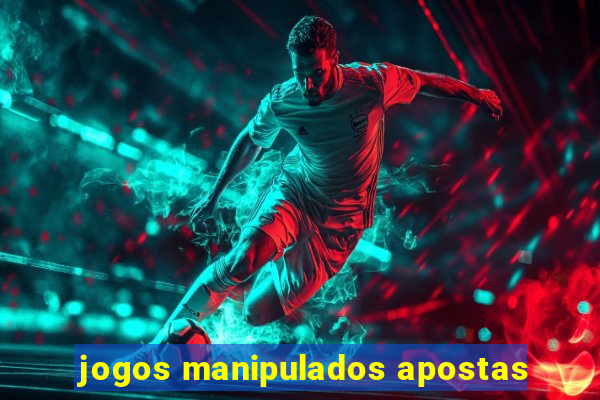 jogos manipulados apostas